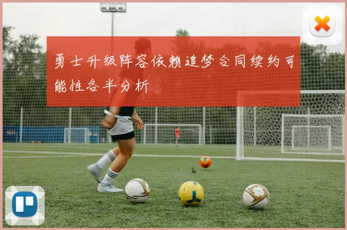 勇士升级阵容依赖追梦合同续约可能性各半分析